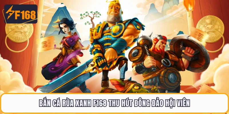Bắn cá rùa xanh F168 thu hút đông đảo hội viên