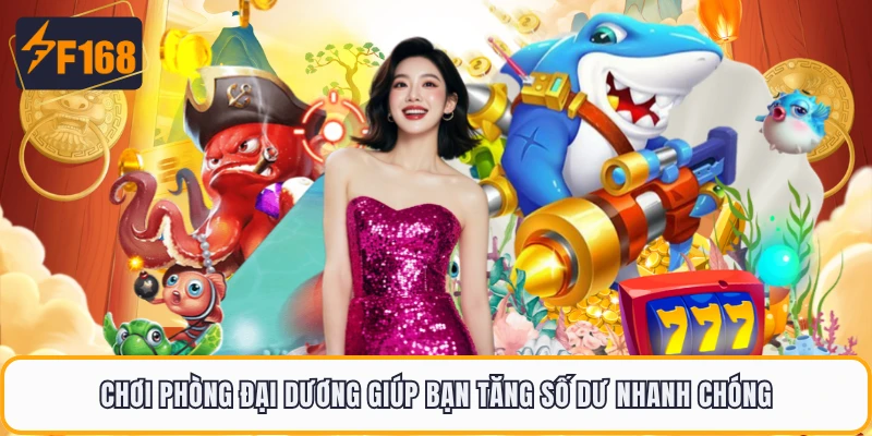 Chơi phòng Đại Dương giúp bạn tăng số dư nhanh chóng