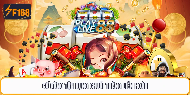 Cố gắng tận dụng chuỗi thắng liên hoàn