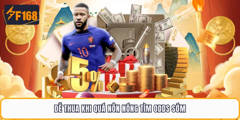 Dễ thua khi quá nôn nóng tìm odds sớm