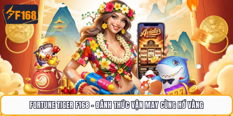 Fortune Tiger F168 - Đánh Thức Vận May Cùng Hổ Vàng