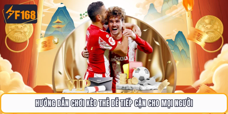 Hướng dẫn chơi kèo thẻ dễ tiếp cận cho mọi người