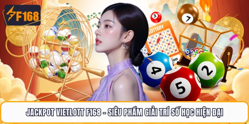 Jackpot Vietlott F168 - Siêu Phẩm Giải Trí Số Học Hiện Đại