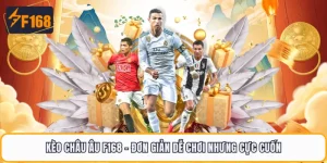 Kèo Châu Âu F168 - Đơn Giản Dễ Chơi Nhưng Cực Cuốn
