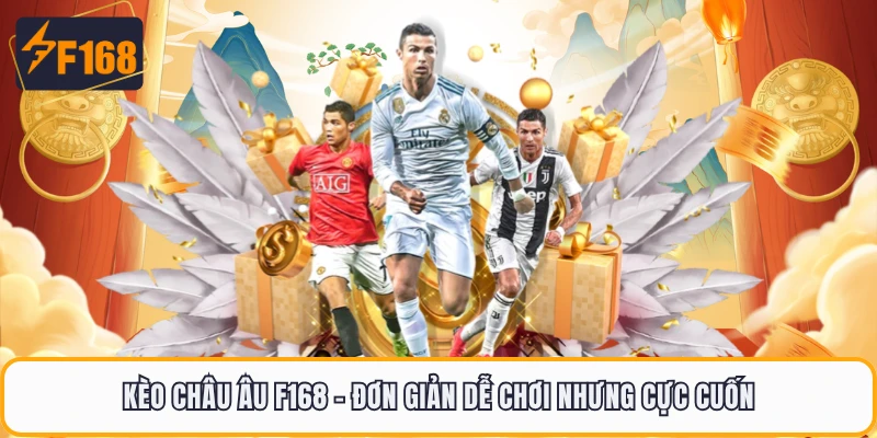 Kèo Châu Âu F168 - Đơn Giản Dễ Chơi Nhưng Cực Cuốn
