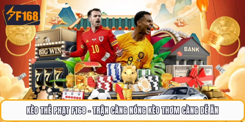 Kèo Thẻ Phạt F168 - Trận Càng Nóng Kèo Thơm Càng Dễ Ăn