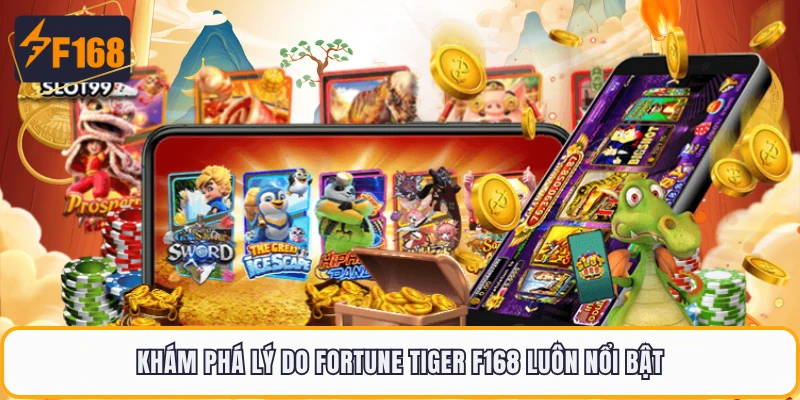 Khám phá lý do Fortune Tiger F168 luôn nổi bật
