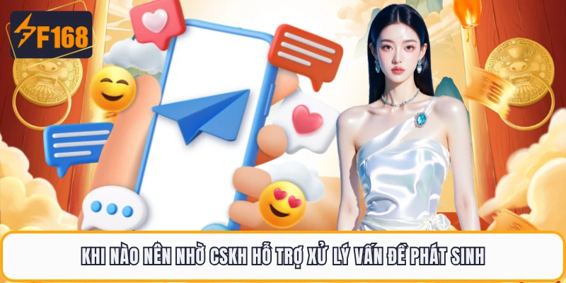 Khi nào nên nhờ CSKH hỗ trợ xử lý vấn đề phát sinh 