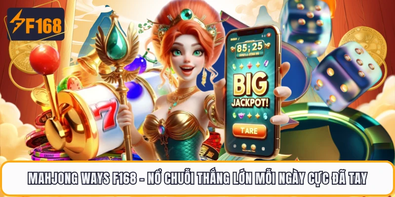 Mahjong Ways F168 - Nổ Chuỗi Thắng Lớn Mỗi Ngày Cực Đã Tay