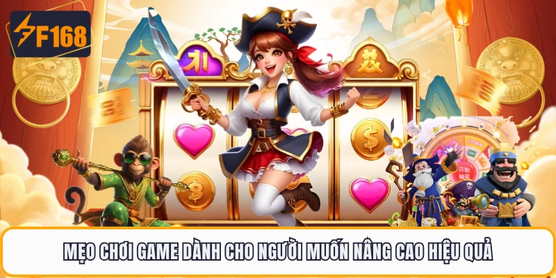 Mẹo chơi game dành cho người muốn nâng cao hiệu quả 