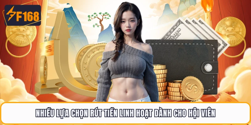 Nhiều lựa chọn rút tiền linh hoạt dành cho hội viên