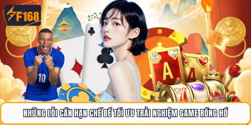 Những lỗi cần hạn chế để tối ưu trải nghiệm game Rồng Hổ 