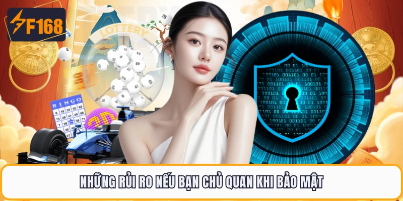 Những rủi ro nếu bạn chủ quan khi bảo mật