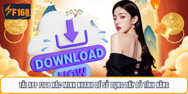 Tải app F168 xác minh nhanh để sử dụng đầy đủ tính năng