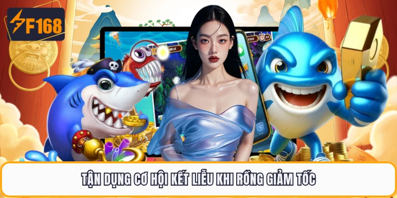 Tận dụng cơ hội kết liễu khi rồng giảm tốc