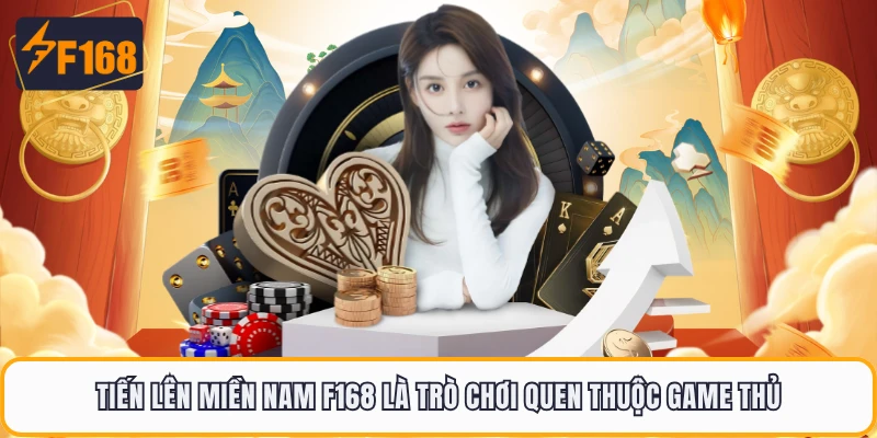Tiến lên miền Nam F168 là trò chơi quen thuộc game thủ