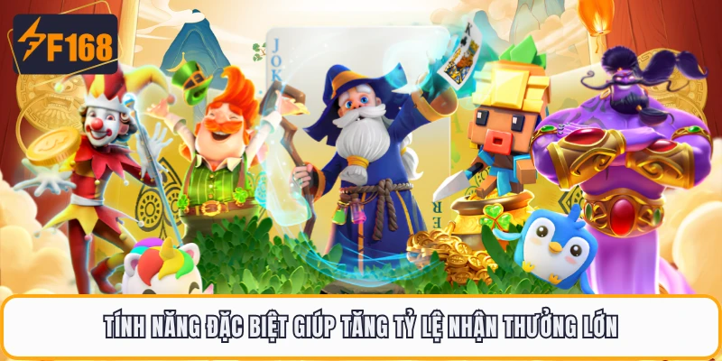 Tính năng đặc biệt giúp tăng tỷ lệ nhận thưởng lớn