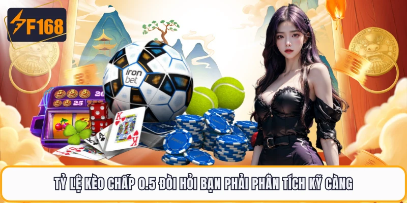 Tỷ lệ kèo chấp 0.5 đòi hỏi bạn phải phân tích kỹ càng